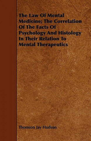 Law Of Mental Medicine; The Correlation Of The Facts Of Psychology And Histology In Their Relation To Mental Therapeutics