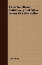 Life For Liberty; Anti-Slavery And Other Letters Of Sallie Holley
