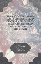 Last Journals Of David Livingstone, In Central Africa, From Eighteen Hundred And Sixty-Five To His Death