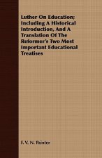 Luther On Education; Including A Historical Introduction, And A Translation Of The Reformer's Two Most Important Educational Treatises