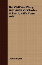 Civil War Diary, 1862-1865, Of Charles H. Lynch, 18Th Conn. Vol's