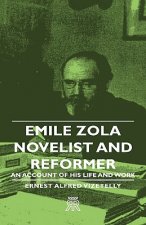 Emile Zola - Novelist And Reformer - An Account Of His Life And Work