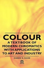 Colour - A Text-Book of Modern Chromatics With Applications to Art and Industry
