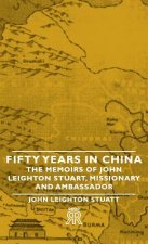 Fifty Years In China - The Memoirs Of John Leighton Stuart, Missionary And Ambassador