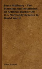 Force Mulberry - The Planning And Installation Of Artificial Harbor Off U.S. Normandy Beaches In World War II