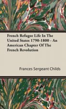 French Refugee Life In The United States 1790-1800 - An American Chapter Of The French Revolution