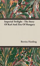 Imperial Twilight - The Story Of Karl And Zita Of Hungary