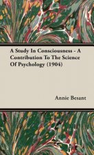 Study In Consciousness - A Contribution To The Science Of Psychology (1904)