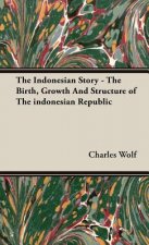 Indonesian Story - The Birth, Growth And Structure of The Indonesian Republic