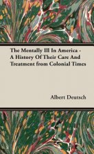 Mentally Ill In America - A History Of Their Care And Treatment from Colonial Times