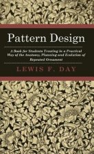 Pattern Design - A Book For Students Treating In A Practical Way Of The Anatomy, Planning And Evolution Of Repeated Ornament