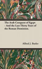 Arab Conquest Of Egypt - And The Last Thirty Years Of The Roman Dominion.