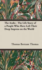 Arabs - The Life Story Of A People Who Have Left Their Deep Impress On The World