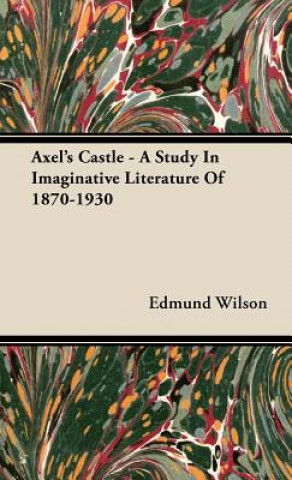 Axel's Castle - A Study In Imaginative Literature Of 1870-1930