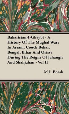 Baharistan-I-Ghaybi - A History Of The Mughal Wars In Assam, Cooch Behar, Bengal, Bihar And Orissa During The Reigns Of Jahangir And Shahjahan - Vol I
