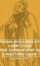 China Moulded By Confucius - The Chinese Way In A Western Light