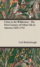 Cities In The Wilderness - The First Century Of Urban Life In America 1625-1742