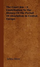 Court Jew - A Contribution To The History Of The Period Of Absolutism In Central Europe