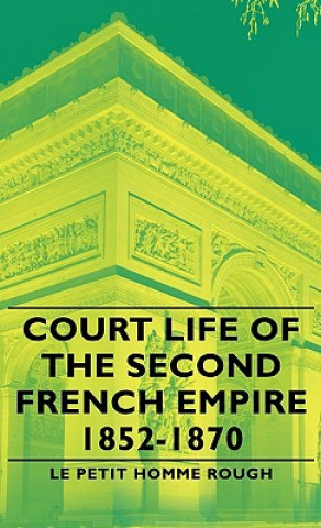 Court Life Of The Second French Empire 1852-1870
