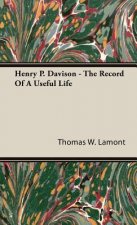 Henry P. Davison - The Record Of A Useful Life