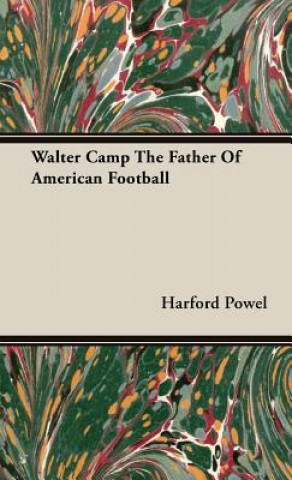 Walter Camp The Father Of American Football