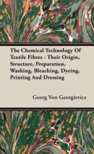 Chemical Technology Of Textile Fibres - Their Origin, Structure, Preparation, Washing, Bleaching, Dyeing, Printing And Dressing