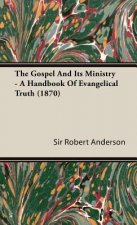 Gospel And Its Ministry - A Handbook Of Evangelical Truth (1870)