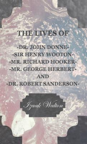 Lives of - John Donne - Sir Henry Wotton - Richard Hooker - George Herbert & Robert Sanderson