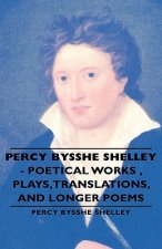 Percy Bysshe Shelley - Poetical Works, Plays,Translations, and Longer Poems