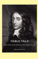 Table Talk - Being the Discourses Of John Selden
