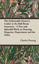 Fashionable Dancer's Casket or the Ball-Room Instructor - A New and Splendid Work on Dancing, Etiquette, Deportment and the Toilet