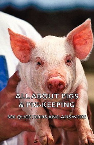 All About Pigs & Pig-Keeping - 800 Questions and Answers