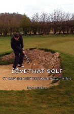 Love That Golf - It CAN Be Better Than You Think
