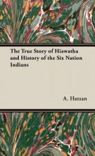 True Story of Hiawatha and History of the Six Nation Indians
