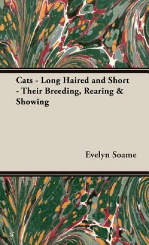 Cats - Long Haired and Short - Their Breeding, Rearing & Showing