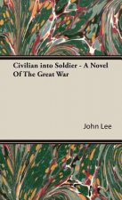 Civilian into Soldier - A Novel Of The Great War