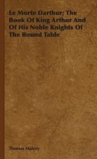 Morte Darthur; The Book Of King Arthur And Of His Noble Knights Of The Round Table