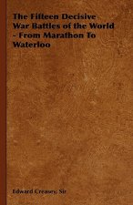 Fifteen Decisive War Battles of the World - From Marathon To Waterloo