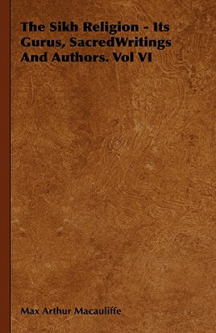 Sikh Religion - Its Gurus, SacredWritings And Authors. Vol VI