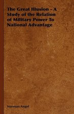 Great Illusion - A Study of the Relation of Military Power To National Advantage