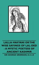 Lalla-Vakyani or The Wise Sayings of Lal-Ded - A Mystic Poetess of Ancient Kashmir