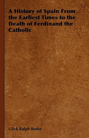 History of Spain From the Earliest Times to the Death of Ferdinand the Catholic
