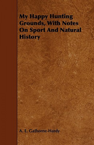 My Happy Hunting Grounds, With Notes On Sport And Natural History
