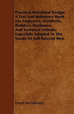 Practical Structural Design; A Text And Reference Work For Engineers, Architects, Builders, Draftsmen And Technical Schools; Especially Adapted To The