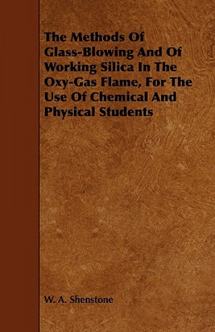 Methods Of Glass-Blowing And Of Working Silica In The Oxy-Gas Flame, For The Use Of Chemical And Physical Students