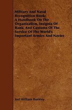 Military And Naval Recognition Book; A Handbook On The Organization, Insignia Of Rank, And Customs Of The Service Of The World's Important Armies And
