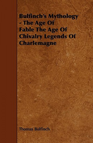 Bulfinch's Mythology - The Age Of Fable The Age Of Chivalry Legends Of Charlemagne