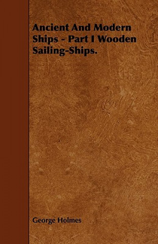 Ancient And Modern Ships - Part I Wooden Sailing-Ships.