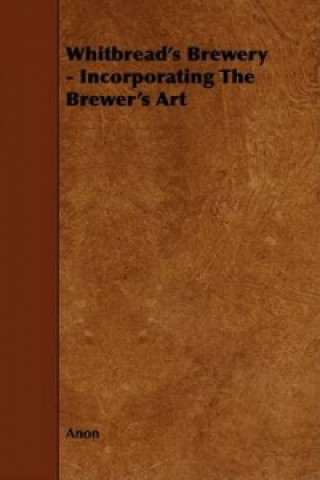 Whitbread's Brewery - Incorporating The Brewer's Art