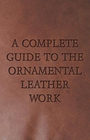 Complete Guide To The Ornamental Leather Work